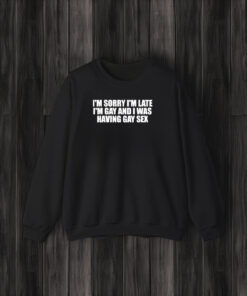 I’m Sorry I’m Late I’m And I Was Having T-Shirt3