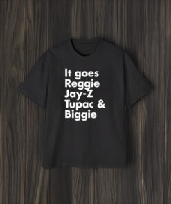 It Goes Reggie Jay Z Tupac And Biggie T-Shirt2