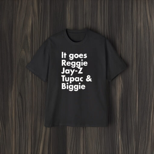 It Goes Reggie Jay Z Tupac And Biggie T-Shirt2