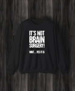 It’s Not Brain Surgery Wait Yes It Is T-Shirt