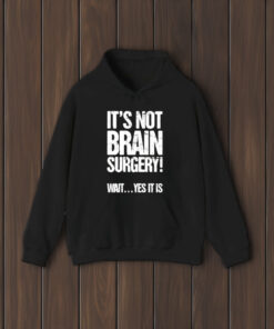 It’s Not Brain Surgery Wait Yes It Is T-Shirt1