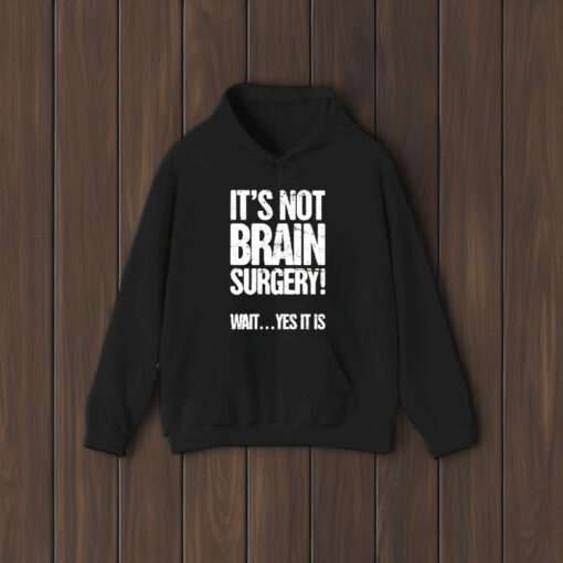 It’s Not Brain Surgery Wait Yes It Is T-Shirt1