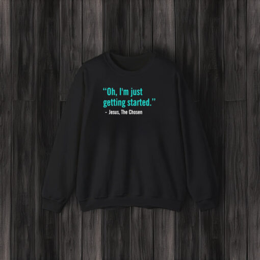 Jesus The Chosen Oh I’m Just Getting Started T-Shirt