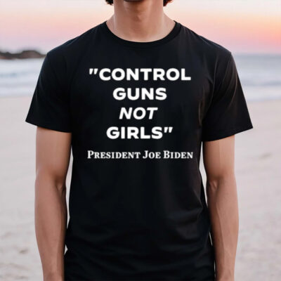 Joe Biden Control Guns Not Girls T-Shirt2