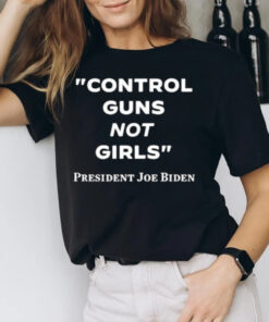 Joe Biden Control Guns Not Girls T-Shirt3