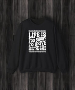 Life Is Too Short To Drive Electric Cars T-Shirt