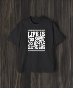 Life Is Too Short To Drive Electric Cars T-Shirt2