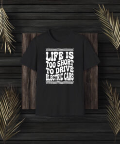 Life Is Too Short To Drive Electric Cars T-Shirt3