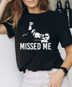 Misses Me Donald Trump That Was Fast Trump Is Safe T-Shirt1