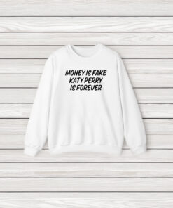 Money Is Fake Katy Perry Is Forever T-Shirt