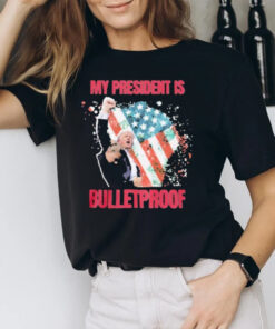 My President Is Bulletproof Trump T-Shirt2