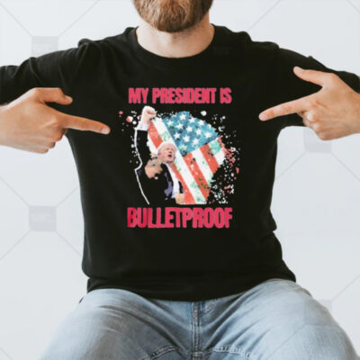 My President Is Bulletproof Trump T-Shirt3