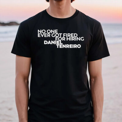 No One Ever Got Fired For Hiring Daniel Tenreiro T-Shirt2