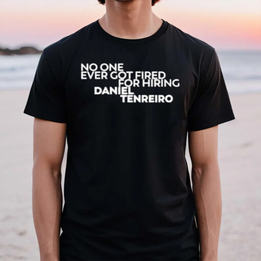 No One Ever Got Fired For Hiring Daniel Tenreiro T-Shirt2