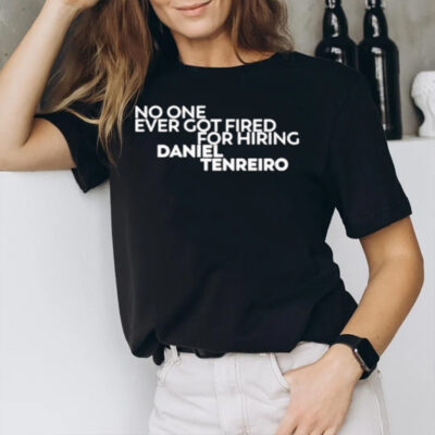 No One Ever Got Fired For Hiring Daniel Tenreiro T-Shirt3