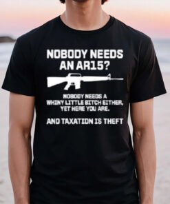 Nobody Needs An Ar15 And Taxation Is Theft T-Shirt2