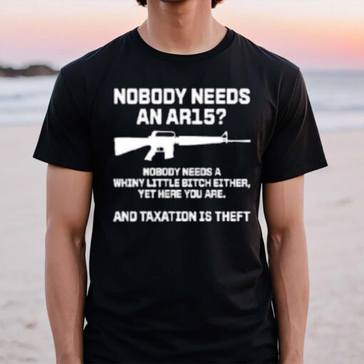 Nobody Needs An Ar15 And Taxation Is Theft T-Shirt2