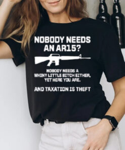 Nobody Needs An Ar15 And Taxation Is Theft T-Shirt3