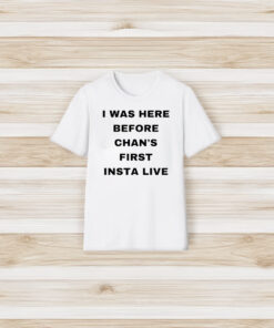 Official I Was Here Before Chan’s First Insta Live T-Shirt