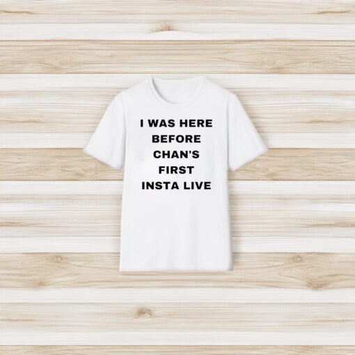 Official I Was Here Before Chan’s First Insta Live T-Shirt