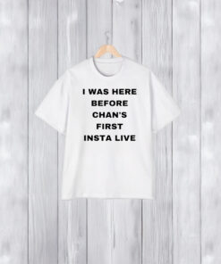 Official I Was Here Before Chan’s First Insta Live T-Shirt1