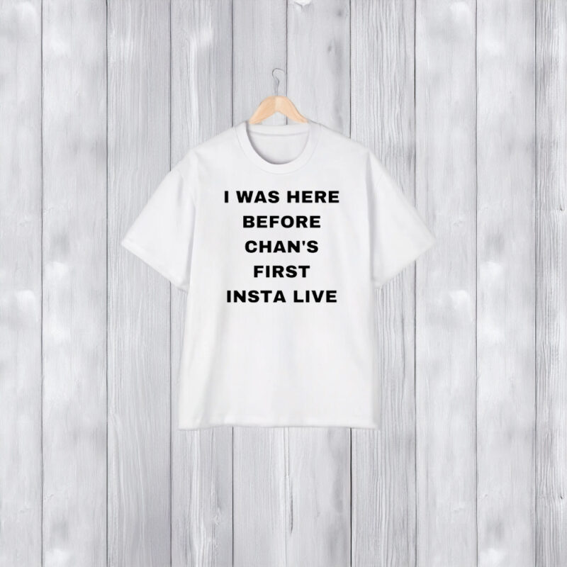 Official I Was Here Before Chan’s First Insta Live T-Shirt1