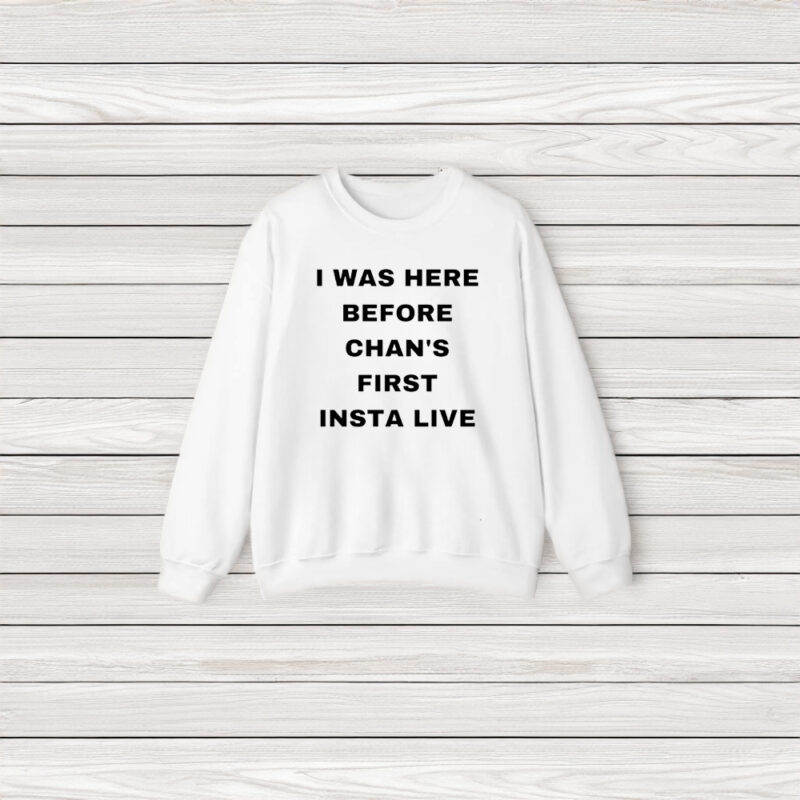 Official I Was Here Before Chan’s First Insta Live T-Shirt3