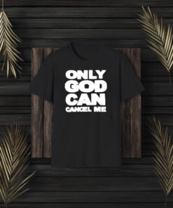 Only God Can Cancel Me T-Shirt3