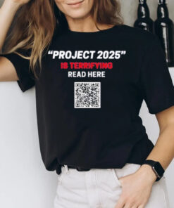 Project 2025 1s Terrifying Read Here Qr Code T-Shirt2