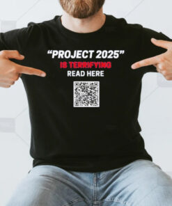 Project 2025 1s Terrifying Read Here Qr Code T-Shirt3