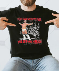 Rush Wrestler If You Mess With The Bull You Get The Horns T-Shirt3