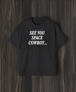 See You Space Cowboy T-Shirt1