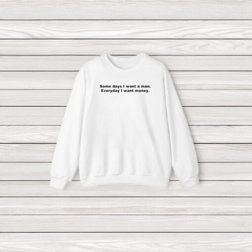 Some Day I Want A Man Everyday I Want Money T-Shirt3