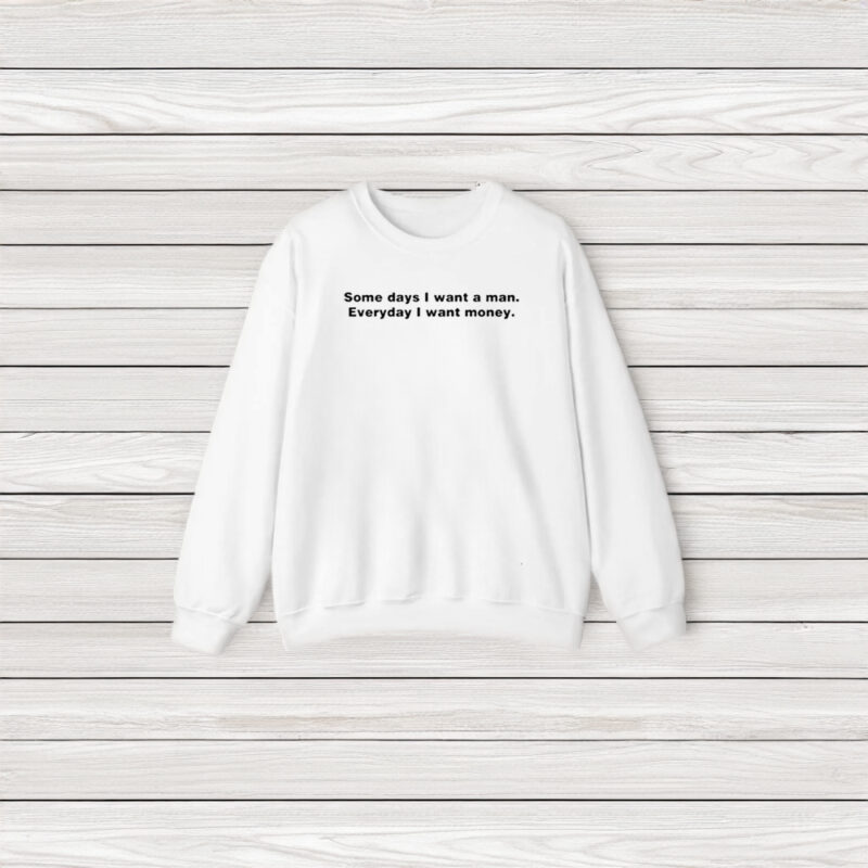 Some Day I Want A Man Everyday I Want Money T-Shirt3