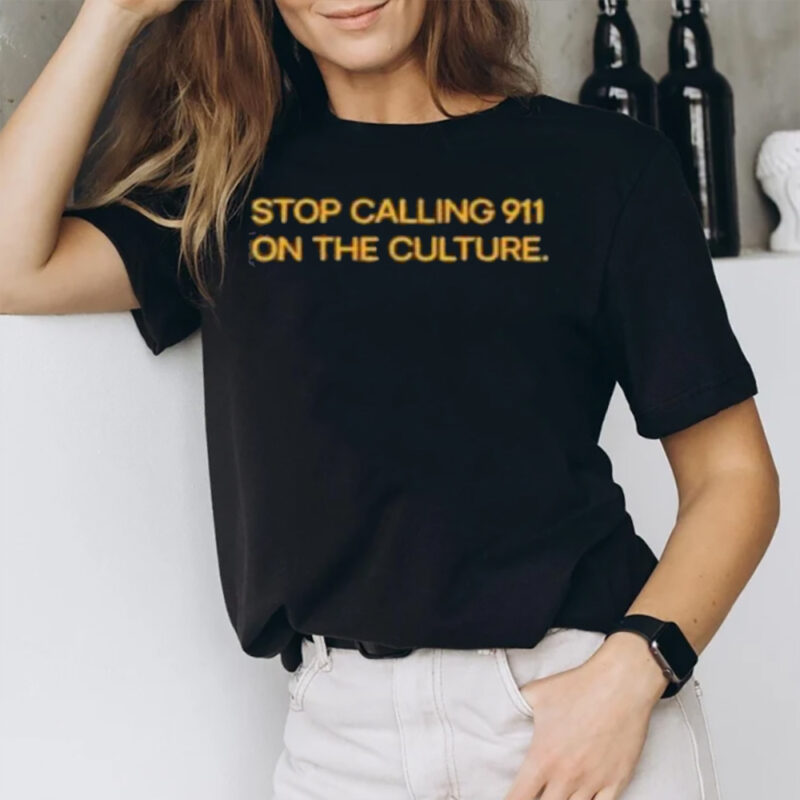 Stop Calling 911 On The Culture T-Shirt2