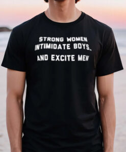 Strong Women Intimidate Boys And Excite Men T-Shirt2