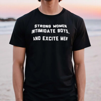 Strong Women Intimidate Boys And Excite Men T-Shirt2