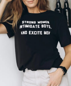 Strong Women Intimidate Boys And Excite Men T-Shirt3