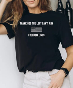 Thank God The Left Can’t Aim Freedom Lives T-Shirt2