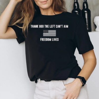 Thank God The Left Can’t Aim Freedom Lives T-Shirt2