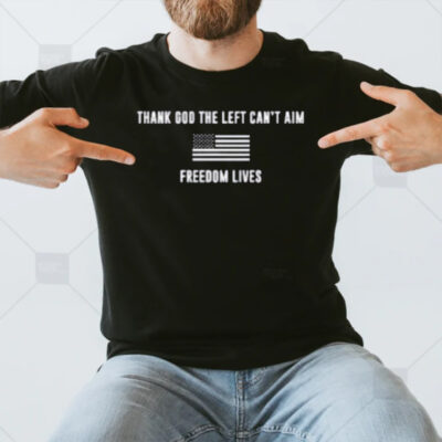 Thank God The Left Can’t Aim Freedom Lives T-Shirt3