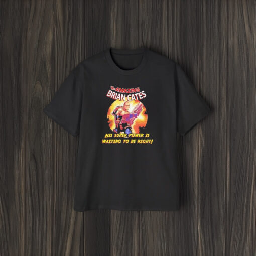 The Amazing Brian Cates His Super Power Is Waiting To Be Right T-Shirt2