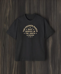 The Chicken Ranch Best Service In The South La Grange Tx 2024 T-Shirt2