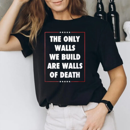 The Only Walls We Build Are Walls Of Death 2024 Donald Trump Assassinated T-Shirt2