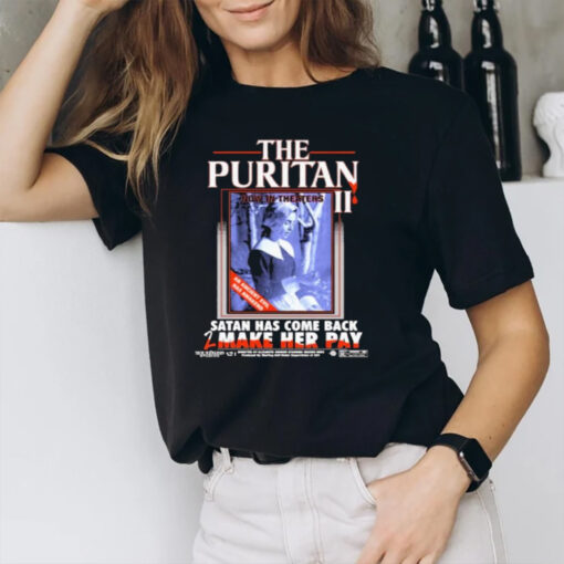 The Puritan II Now In Theaters Satan Has Come Back 2 Make Her Pay T-Shirt3