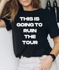 This Is Going To Ruin The Tour 2024 Barstool Sports T-Shirt2