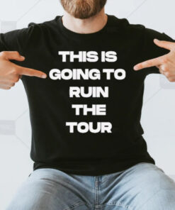 This Is Going To Ruin The Tour 2024 Barstool Sports T-Shirt3