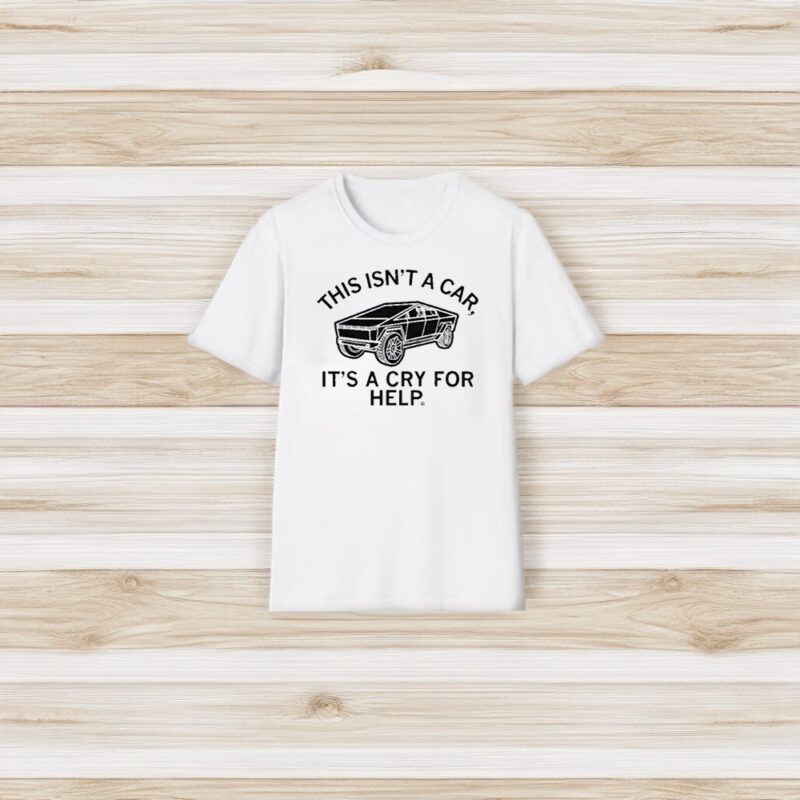 This Isn’t A Car It’s A Cry For Help T-Shirt