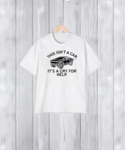 This Isn’t A Car It’s A Cry For Help T-Shirt1