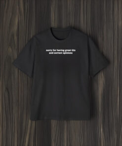 Toni Tone Sorry For Having Great Tits And Correct Opinions T-Shirt2